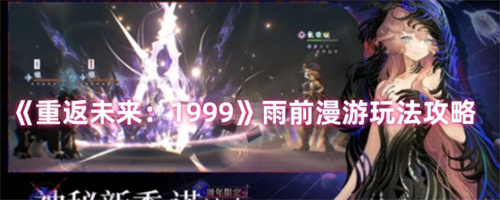 重返未来1999雨前漫游怎么玩 重返未来1999雨前漫游玩法介绍