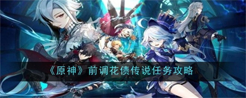 原神前调花债传说任务怎么做 原神前调花债传说任务完成方法