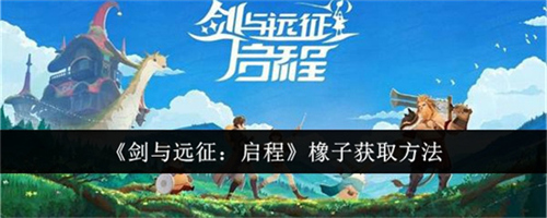 剑与远征启程橡子怎么获取 橡子获取途径大全