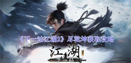 下一站江湖2尽乾坤怎么获得 尽乾坤获取方式汇总
