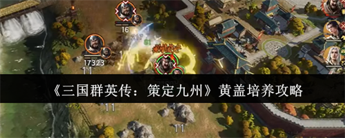 三国群英传策定九州黄盖怎么培养 三国群英传策定九州黄盖培养攻略