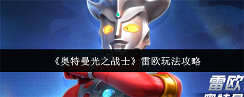 奥特曼光之战士雷欧怎么玩 奥特曼光之战士雷欧玩法攻略