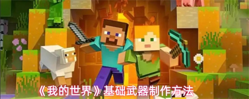 我的世界基础武器怎么制作 我的世界基础武器制作方法详解