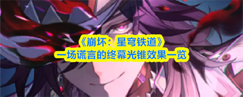 崩坏星穹铁道一场谎言的终幕光锥效果怎么样 一场谎言的终幕光锥效果一览2026